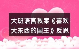 大班語言教案《喜歡大東西的國王》反思