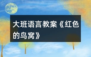 大班語(yǔ)言教案《紅色的鳥窩》