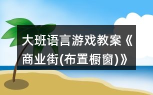 大班語言游戲教案《商業(yè)街(布置櫥窗)》