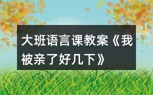 大班語言課教案《我被親了好幾下》