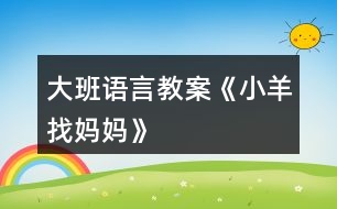 大班語(yǔ)言教案《小羊找媽媽》