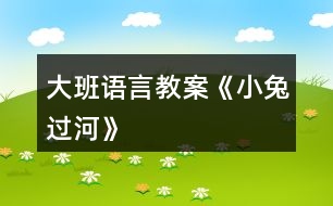 大班語(yǔ)言教案《小兔過(guò)河》