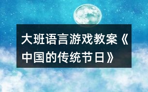 大班語言游戲教案《中國的傳統(tǒng)節(jié)日》