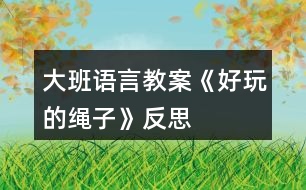 大班語(yǔ)言教案《好玩的繩子》反思