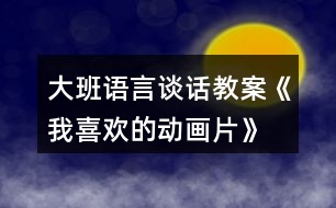 大班語言談話教案《我喜歡的動畫片》