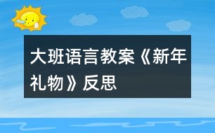 大班語言教案《新年禮物》反思