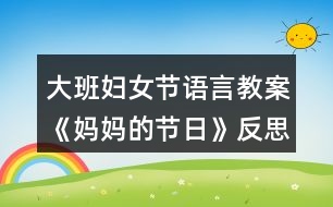 大班婦女節(jié)語言教案《媽媽的節(jié)日》反思