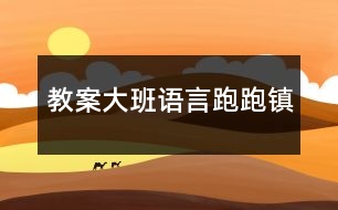 教案大班語(yǔ)言跑跑鎮(zhèn)