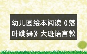 幼兒園繪本閱讀《落葉跳舞》大班語(yǔ)言教案