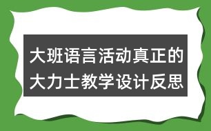 大班語言活動真正的大力士教學(xué)設(shè)計(jì)反思