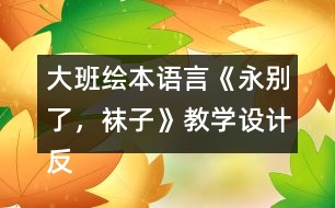 大班繪本語(yǔ)言《永別了，襪子》教學(xué)設(shè)計(jì)反思