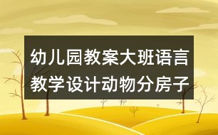 幼兒園教案大班語(yǔ)言教學(xué)設(shè)計(jì)動(dòng)物分房子反思