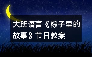 大班語(yǔ)言《粽子里的故事》節(jié)日教案