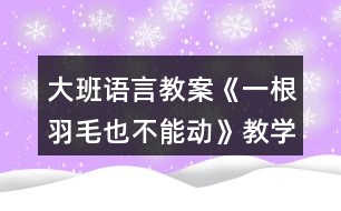 大班語言教案《一根羽毛也不能動》教學設(shè)計反思