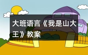 大班語(yǔ)言《我是山大王》教案