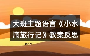 大班主題語(yǔ)言《小水滴旅行記》教案反思