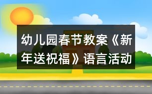 幼兒園春節(jié)教案《新年送祝?！氛Z言活動(dòng)教學(xué)設(shè)計(jì)反思