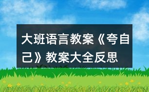 大班語(yǔ)言教案《夸自己》教案大全反思