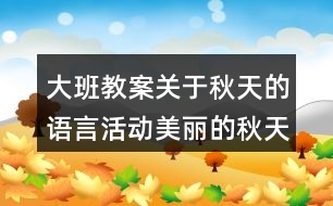 大班教案關(guān)于秋天的語言活動(dòng)美麗的秋天反思