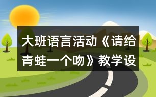 大班語言活動《請給青蛙一個(gè)吻》教學(xué)設(shè)計(jì)反思