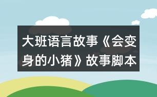 大班語(yǔ)言故事《會(huì)變身的小豬》故事腳本反思