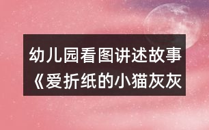 幼兒園看圖講述故事《愛(ài)折紙的小貓灰灰》幼小銜接語(yǔ)言教案