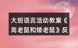 大班語言活動(dòng)教案《高老鼠和矮老鼠》反思