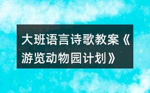 大班語言詩歌教案—《游覽動(dòng)物園計(jì)劃》