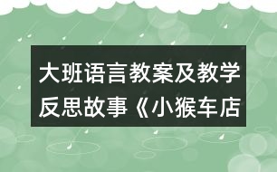 大班語(yǔ)言教案及教學(xué)反思故事《小猴車(chē)店》