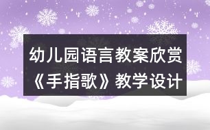 幼兒園語(yǔ)言教案欣賞《手指歌》教學(xué)設(shè)計(jì)與反思