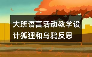 大班語言活動(dòng)教學(xué)設(shè)計(jì)狐貍和烏鴉反思