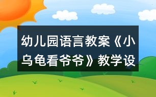 幼兒園語言教案《小烏龜看爺爺》教學(xué)設(shè)計(jì)反思