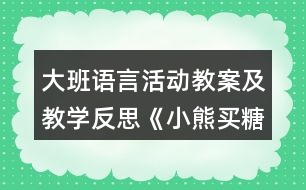 大班語言活動(dòng)教案及教學(xué)反思《小熊買糖果》