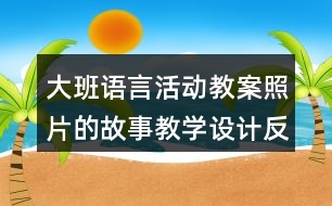 大班語言活動教案照片的故事教學(xué)設(shè)計反思