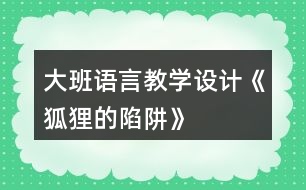 大班語言教學(xué)設(shè)計(jì)《狐貍的陷阱》