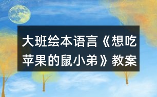 大班繪本語言《想吃蘋果的鼠小弟》教案反思