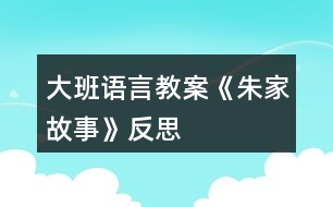 大班語(yǔ)言教案《朱家故事》反思