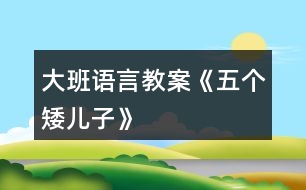 大班語(yǔ)言教案《五個(gè)矮兒子》