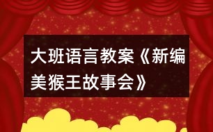 大班語(yǔ)言教案《新編美猴王故事會(huì)》