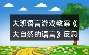 大班語言游戲教案《大自然的語言》反思