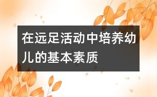 在遠足活動中培養(yǎng)幼兒的基本素質