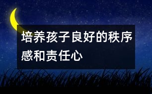 培養(yǎng)孩子良好的秩序感和責(zé)任心