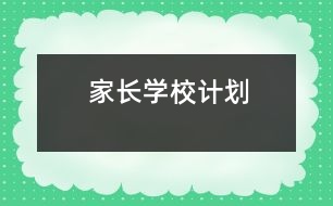 家長(zhǎng)學(xué)校計(jì)劃