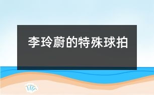 李玲蔚的特殊球拍