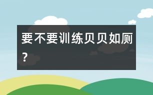 要不要訓(xùn)練貝貝如廁？