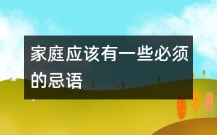 家庭應(yīng)該有一些必須的忌語