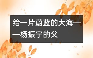 給一片蔚藍的“大?！报D―楊振寧的“父教”故事之一