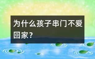 為什么孩子串門不愛回家？