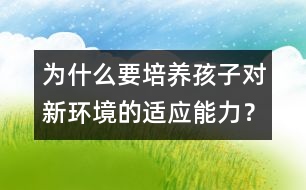 為什么要培養(yǎng)孩子對新環(huán)境的適應能力？