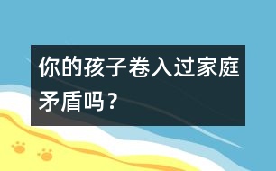 你的孩子卷入過家庭矛盾嗎？